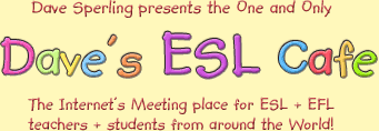 Dave Sperling presents the one and only Dave's ESL Cafe: the meeting place for ESL and EFL teachers and students from around the world!