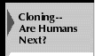 link to Cloning--Are Humans Next?